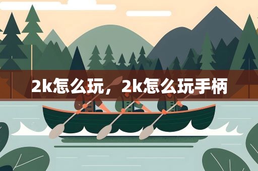 2k怎么玩，2k怎么玩手柄