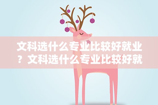 文科选什么专业比较好就业？文科选什么专业比较好就业呢