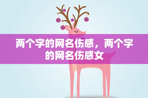 两个字的网名伤感，两个字的网名伤感女