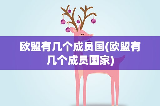 欧盟有几个成员国(欧盟有几个成员国家)