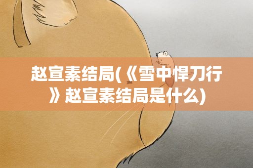 赵宣素结局(《雪中悍刀行》赵宣素结局是什么)