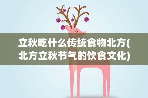 立秋吃什么传统食物北方(北方立秋节气的饮食文化)