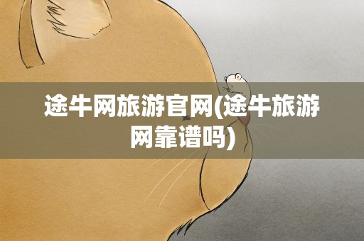 途牛网旅游官网(途牛旅游网靠谱吗)