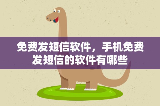 免费发短信软件，手机免费发短信的软件有哪些