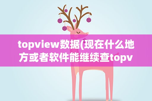 topview数据(现在什么地方或者软件能继续查topview数据)