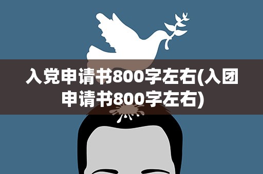 入党申请书800字左右(入团申请书800字左右)
