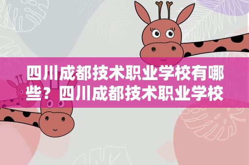 四川成都技术职业学校有哪些？四川成都技术职业学校有哪些专业