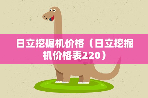 日立挖掘机价格（日立挖掘机价格表220）