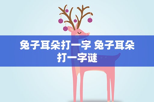 兔子耳朵打一字 兔子耳朵打一字谜
