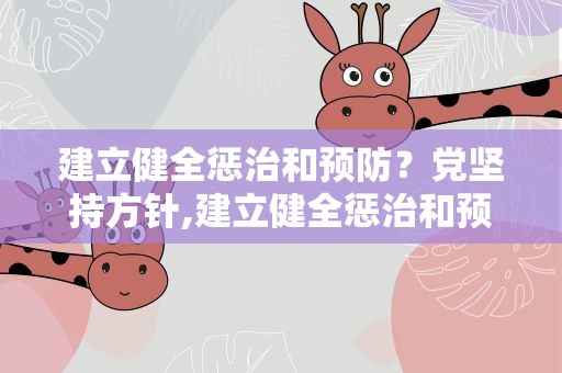 建立健全惩治和预防？党坚持方针,建立健全惩治和预防