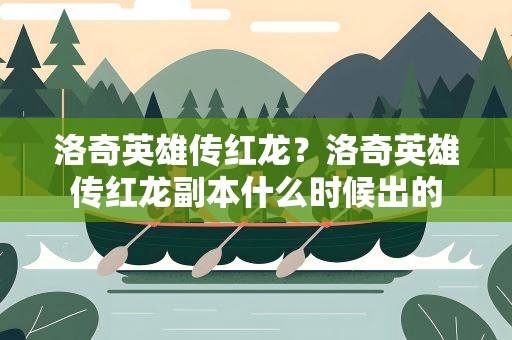 洛奇英雄传红龙？洛奇英雄传红龙副本什么时候出的