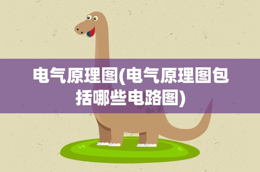 电气原理图(电气原理图包括哪些电路图)