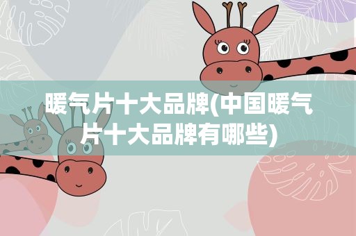 暖气片十大品牌(中国暖气片十大品牌有哪些)