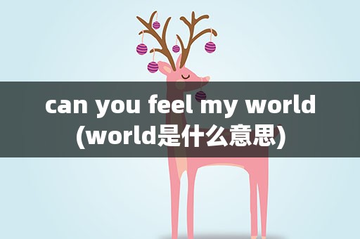 can you feel my world(world是什么意思)