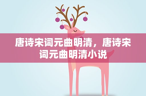 唐诗宋词元曲明清，唐诗宋词元曲明清小说