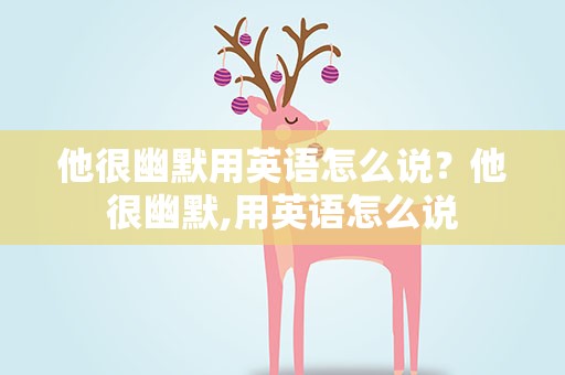 他很幽默用英语怎么说？他很幽默,用英语怎么说