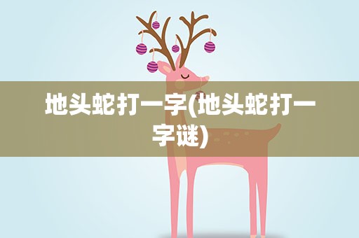 地头蛇打一字(地头蛇打一字谜)