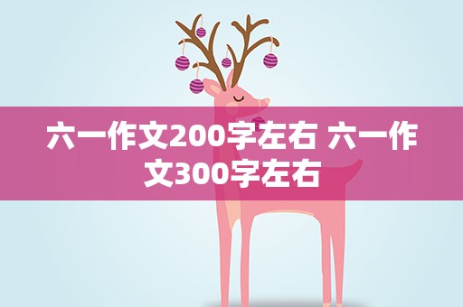 六一作文200字左右 六一作文300字左右