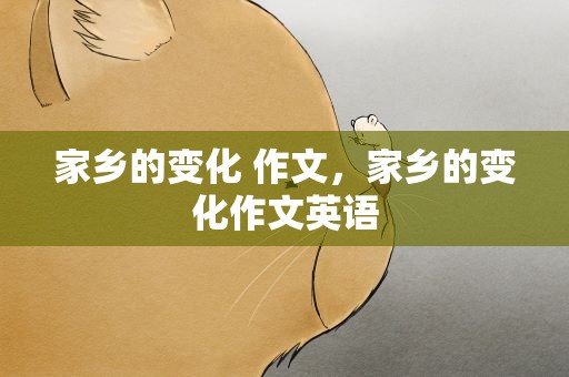 家乡的变化 作文，家乡的变化作文英语