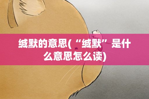 缄默的意思(“缄默”是什么意思怎么读)