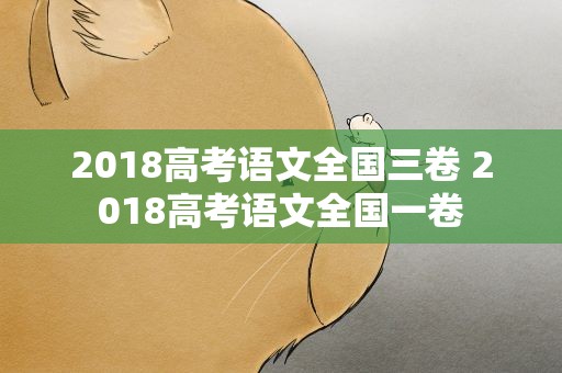 2018高考语文全国三卷 2018高考语文全国一卷