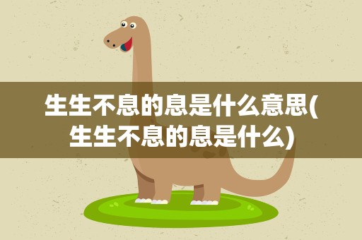 生生不息的息是什么意思(生生不息的息是什么)