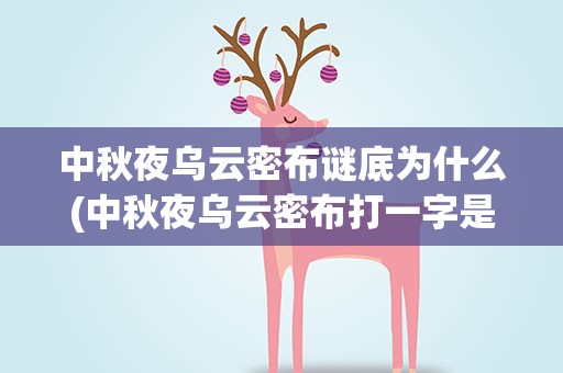 中秋夜乌云密布谜底为什么(中秋夜乌云密布打一字是什么)