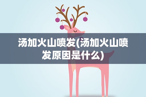 汤加火山喷发(汤加火山喷发原因是什么)