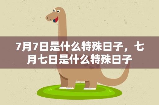 7月7日是什么特殊日子，七月七日是什么特殊日子
