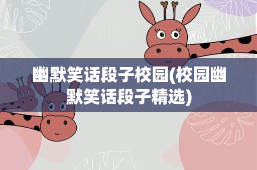 幽默笑话段子校园(校园幽默笑话段子精选)