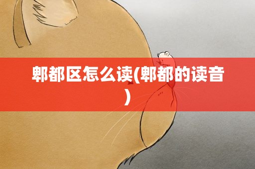 郫都区怎么读(郫都的读音)