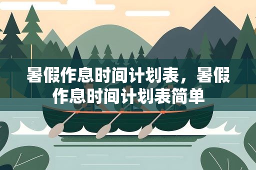 暑假作息时间计划表，暑假作息时间计划表简单