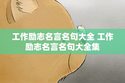 工作励志名言名句大全 工作励志名言名句大全集