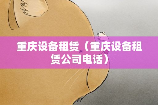 重庆设备租赁（重庆设备租赁公司电话）