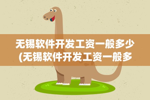 无锡软件开发工资一般多少(无锡软件开发工资一般多少钱)