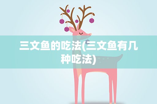 三文鱼的吃法(三文鱼有几种吃法)