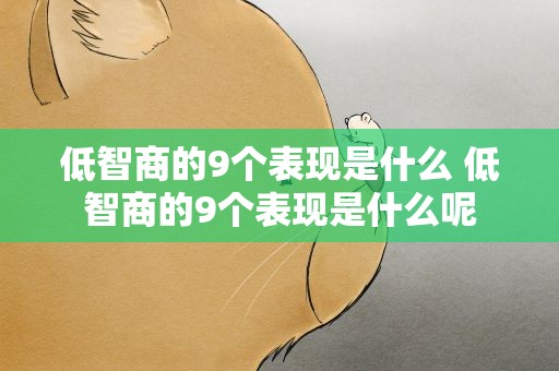 低智商的9个表现是什么 低智商的9个表现是什么呢