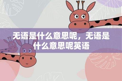 无语是什么意思呢，无语是什么意思呢英语