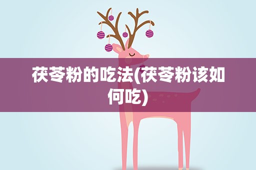 茯苓粉的吃法(茯苓粉该如何吃)