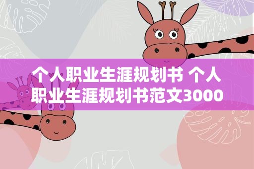个人职业生涯规划书 个人职业生涯规划书范文3000字