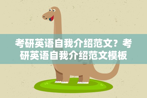 考研英语自我介绍范文？考研英语自我介绍范文模板