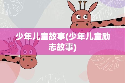 少年儿童故事(少年儿童励志故事)