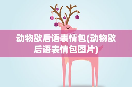 动物歇后语表情包(动物歇后语表情包图片)