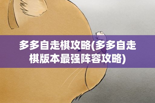 多多自走棋攻略(多多自走棋版本最强阵容攻略)