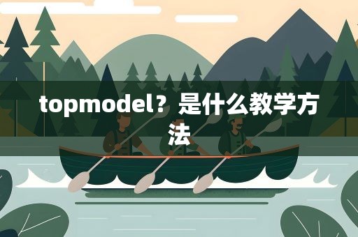 topmodel？是什么教学方法