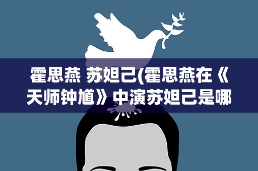 霍思燕 苏妲己(霍思燕在《天师钟馗》中演苏妲己是哪一集)