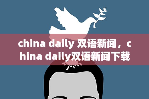 china daily 双语新闻，china daily双语新闻下载