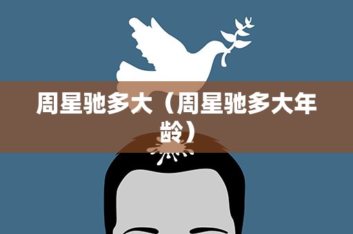 周星驰多大（周星驰多大年龄）