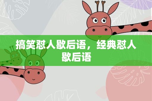 搞笑怼人歇后语，经典怼人歇后语