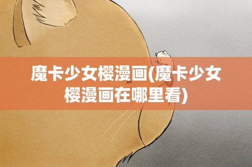 魔卡少女樱漫画(魔卡少女樱漫画在哪里看)